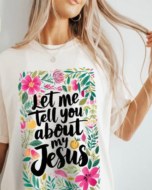 Let Me Tell You About My Jesus Colors T Shirt